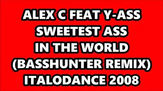 ALEX C FEAT Y-ASS - SWEETEST ASS IN THE WORLD (BASSHUNTER REMIX) ITALODANCE 2008