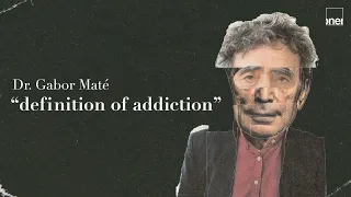 Dr. Gabor Maté “Definition of addiction”