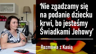 'Nie zgadzamy się na podanie dziecku krwi, bo jesteśmy Świadkami Jehowy' - rozmowa z Kasią #167