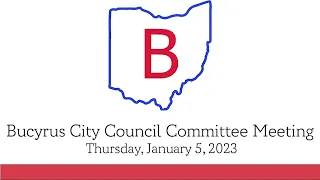 January 5, 2023 Bucyrus City Council Committee Meetings