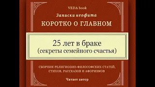 25 лет в браке (секреты семейного счастья) / Коротко о главном. Записки неофита. Веды, психология