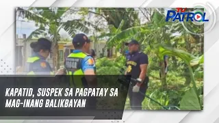 Kapatid, suspek sa pagpatay sa mag-inang balikbayan | TV Patrol