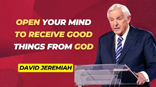 David Jeremiah Sermon 2024 - Open Your Mind To Receive Good Things From God