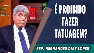 069 - É Proibido Fazer Tatuagem? - Hernandes Dias Lopes