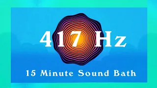 417Hz / 15 Minute Sound Bath / Clear Negative Energy / Meditation Music