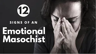 12 Signs of an Emotional Masochist: Is This You?