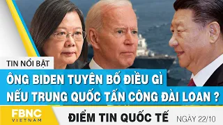 Tin quốc tế nóng nhất 22/10 | Ông Biden tuyên bố điều gì nếu Trung Quốc tấn công Đài Loan | FBNC