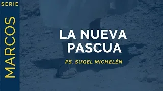 La Nueva Pascua | Marcos 14:12-25 | Ps. Sugel Michelén