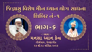 ભાગ - ૬ જિજ્ઞાસુ વિશેષ મૌન ધ્યાન યોગ સાધના શિબિર નં -૧