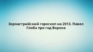 Зороастрийский гороскоп на 2013. Павел Глоба про год Ворона