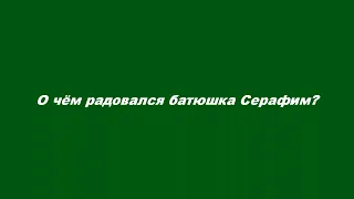 О чём радовался батюшка Серафим?