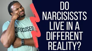 Do narcissist live in a different reality?