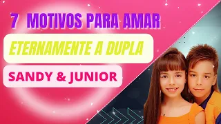 7 MOTIVOS para AMAR a dupla SANDY & JÚNIOR