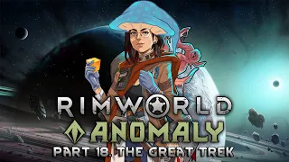 Rimworld Anomaly // Episode 18 // The Great Trek