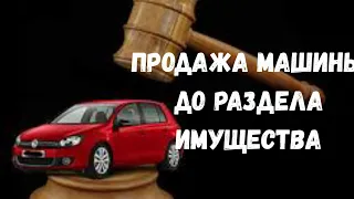 Муж/Жена продали машину до раздела имущества