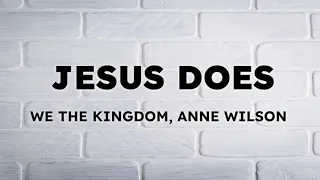 Jesus Does - We the Kingdom, Anne Wilson (Lyrics)