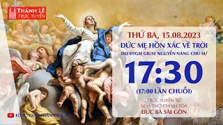 Thánh lễ trực tuyến 17:30 | ĐỨC MẸ HỒN XÁC VỀ TRỜI | THỨ BA 15-8-2023 | NHÀ THỜ ĐỨC BÀ