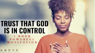 TRUST THAT GOD IS IN CONTROL | 1 Hour Powerful Christian Motivation - Inspirational & Motivational