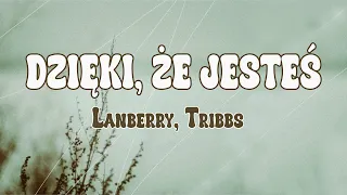 Lanberry, Tribbs - Dzięki, Że Jesteś (Tekst/Liryk)||Krakowski Spleen,  Ostatni Raz Zatańczysz Ze Mną