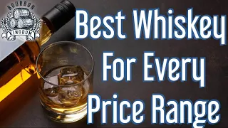 Best Whiskey for Every Price Range.... $0-$10, $10-$20 etc.