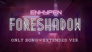 ENHYPEN - FORESHADOW [ONLY SONG - EXTENDED VER.]