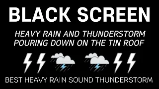 HEAVY Rain and THUNDERSTORM Pouring Down on The Tin Roof - Black Screen Best Rain