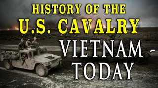 The U.S. Cavalry from Vietnam, the Gulf War to Today - A Short History