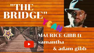 Maurice Gibb Ft,  samantha & adam Gibb  --  the  bridge / stunning  song