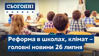 Реформа в школах, зміна клімату // Сьогодні – повний випуск від 26 липня 19:00