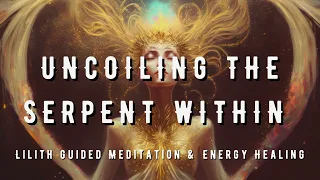 LILITH Guided Meditation 💥Uncoiling the Serpent Within🐍 Kundalini Activation