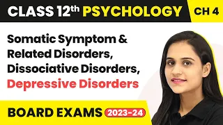 Somatic Symptom & Related Disorders, Dissociative Disorders, Depressive | Class 12 Psychology Ch 4