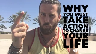 Why You Must Take Action To Change Your Life