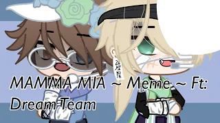 MAMMA MIA ~ Meme ~ Ft:Dream Team