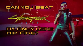 Can You Beat Cyberpunk 2077 With Only Hip Fire?