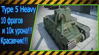 Type 5 Heavy.  10 фрагов и 10к урона!!! Красавчик!!! Лучшие бои World of Tanks