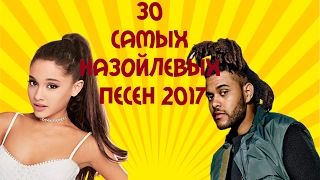 30 САМЫХ НАЗОЙЛИВЫХ ПЕСЕН 2017.ПОПРОБУЙ НЕ ПОДПЕВАТЬ