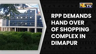 RPP DEMANDS GOVERNMENT TO HAND OVER SHOPPING COMPLEX IN DIMAPUR TO NAGA ENTREPRENEURSHIP