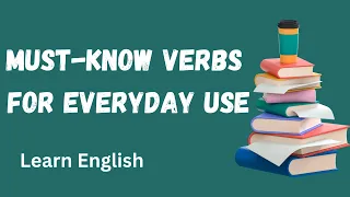 Learn English: Must-Know Verbs for Everyday Use