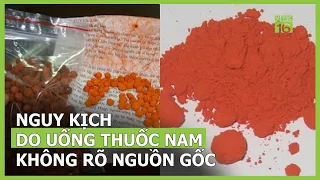 Nguy kịch do uống thuốc nam không rõ nguồn gốc | VTC16