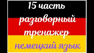 15 ЧАСТЬ ТРЕНАЖЕР РАЗГОВОРНЫЙ НЕМЕЦКИЙ ЯЗЫК С НУЛЯ ДЛЯ НАЧИНАЮЩИХ СЛУШАЙ - ПОВТОРЯЙ - ПРИМЕНЯЙ