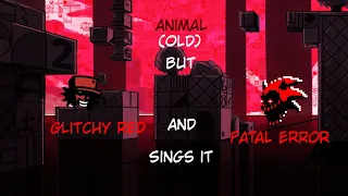 Animal (Old) but Glitchy Red and Fatal Error sings it