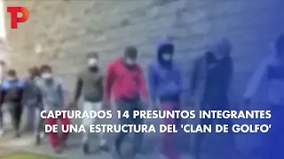 Capturados 14 presuntos integrantes de una estructura del  'Clan de Golfo' ITP NoticiasI 02.04.2023