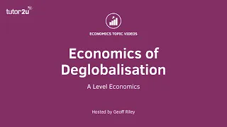 Economics of Deglobalisation I A Level and IB Economics