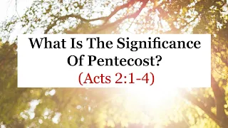 What Is The Significance Of Pentecost? (Acts 2:1-4)