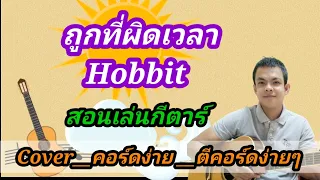 ถูกที่ผิดเวลา Hobbit Cover สอนกีต้าร์คอร์ดง่าย เล่นให้ดูทั้งเพลง ตีคอร์ดง่ายๆ