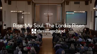 "Rise, My Soul, The Lord Is Risen" - The Village Chapel Worship