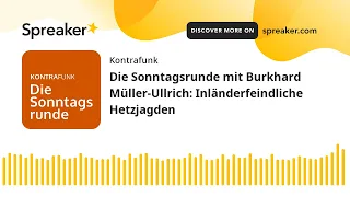 Die Sonntagsrunde mit Burkhard Müller-Ullrich: Inländerfeindliche Hetzjagden