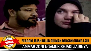 IRISH BELLA CIUAMAN DENGAN ORANG LAIN‼️ AMMAR  ZONI MARAH BESAR