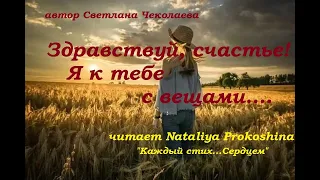 "ЗДРАВСТВУЙ, СЧАСТЬЕ!" Очень душевный стих. Автор Светлана Чеколаева, читает Nataliya Prokoshina.