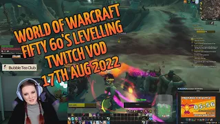 World of Warcraft Fifty 60's levelling & Fated raid | Twitch VOD 17th Aug 2022